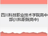 四川科技职业技术学院高中部(川科职院高中)