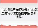 白城通榆县单招培训中心哪里有靠谱的(通榆单招培训推荐)