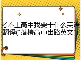 考不上高中我要干什么英语翻译("落榜高中出路英文")