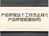 产后修复这个工作怎么样?(产后修复前景如何)