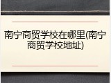南宁商贸学校在哪里(南宁商贸学校地址)