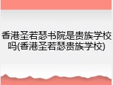 香港圣若瑟书院是贵族学校吗(香港圣若瑟贵族学校)