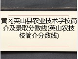 黄冈英山县农业技术学校简介及录取分数线(英山农技校简介分数线)