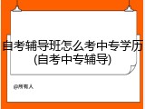 自考辅导班怎么考中专学历(自考中专辅导)