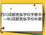 四川成都贵族学校学费多少一年(成都贵族学校年费)