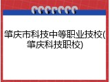 肇庆市科技中等职业技校(肇庆科技职校)