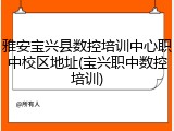 雅安宝兴县数控培训中心职中校区地址(宝兴职中数控培训)