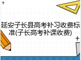 延安子长县高考补习收费标准(子长高考补课收费)