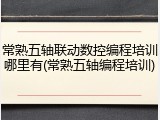 常熟五轴联动数控编程培训哪里有(常熟五轴编程培训)