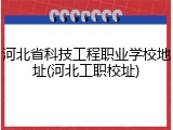 河北省科技工程职业学校地址(河北工职校址)