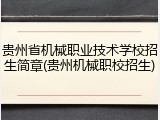 贵州省机械职业技术学校招生简章(贵州机械职校招生)