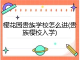 樱花园贵族学校怎么进(贵族樱校入学)