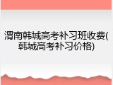 渭南韩城高考补习班收费(韩城高考补习价格)