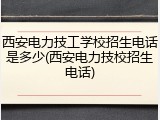 西安电力技工学校招生电话是多少(西安电力技校招生电话)