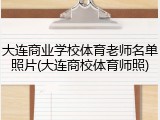 大连商业学校体育老师名单照片(大连商校体育师照)
