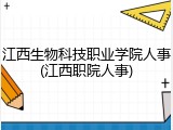 江西生物科技职业学院人事(江西职院人事)