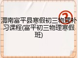 渭南富平县寒假初三物理补习课程(富平初三物理寒假班)