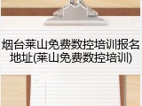 烟台莱山免费数控培训报名地址(莱山免费数控培训)