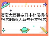 渭南大荔县专升本补习机构报名时间(大荔专升本报名)