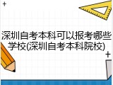 深圳自考本科可以报考哪些学校(深圳自考本科院校)