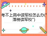 考不上高中读军校怎么办("落榜读军校")