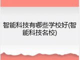 智能科技有哪些学校好(智能科技名校)