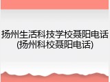 扬州生活科技学校聂阳电话(扬州科校聂阳电话)