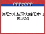 绵阳水电校现状(绵阳水电校现况)