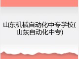 山东机械自动化中专学校(山东自动化中专)