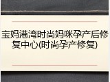 宝妈港湾时尚妈咪孕产后修复中心(时尚孕产修复)