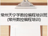 常州天宁学数控编程培训班(常州数控编程培训)