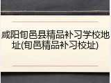 咸阳旬邑县精品补习学校地址(旬邑精品补习校址)