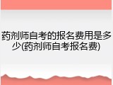 药剂师自考的报名费用是多少(药剂师自考报名费)