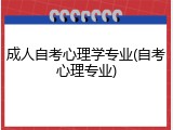 成人自考心理学专业(自考心理专业)