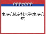 南京机械专科大学(南京机专)