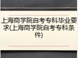 上海商学院自考专科毕业要求(上海商学院自考专科条件)