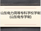 山东电力高等专科学校学制(山东电专学制)