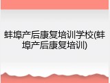 蚌埠产后康复培训学校(蚌埠产后康复培训)