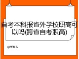 自考本科报省外学校职高可以吗(跨省自考职高)