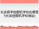 长武县学挖掘机学校在哪里?(长武挖掘机学校地址)