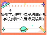 梅州学习产后修复培训正规学校(梅州产后修复培训)