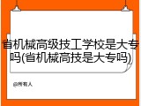 省机械高级技工学校是大专吗(省机械高技是大专吗)