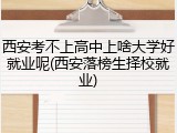 西安考不上高中上啥大学好就业呢(西安落榜生择校就业)
