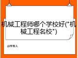 机械工程师哪个学校好("机械工程名校")