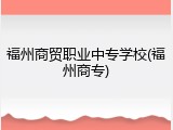 福州商贸职业中专学校(福州商专)