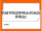 机械学院迎新晚会(机电迎新晚会)