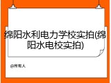 绵阳水利电力学校实拍(绵阳水电校实拍)
