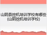 山阴县挖机培训学校有哪些(山阴挖机培训学校)