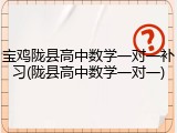 宝鸡陇县高中数学一对一补习(陇县高中数学一对一)