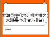 太湖县挖机培训机构排名(太湖县挖机培训排名)
